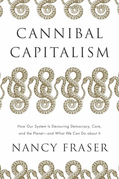 Cannibal Capitalism: How our System is Devouring Democracy, Care, and the Planet—and What We Can Do About It