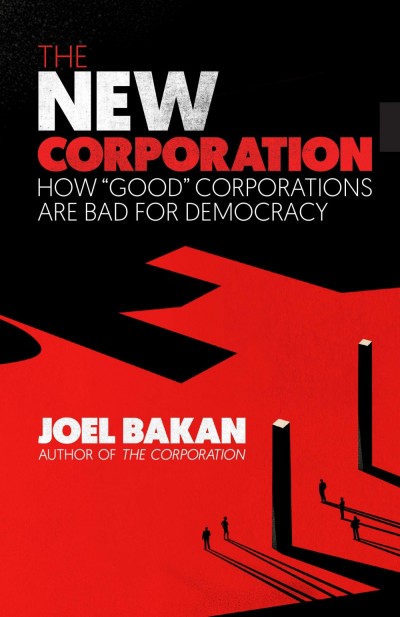 The New Corporation: How “Good” Corporations Are Bad for Democracy